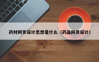 保亭药材网页设计思想是什么（药品网页设计）
